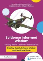 Evidence Informed Wisdom: Making Better Decisions in Education (The Teacher CPD Academy) 1032750804 Book Cover