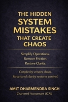 The Hidden System Mistakes That Create Chaos: Simplify Operations. Remove Friction. Restore Clarity. (The Hidden Business Mistakes Series) B0GXVJ3CPL Book Cover