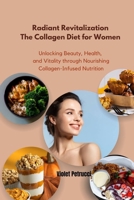 Radiant Revitalization The Collagen Diet for Women: Unlocking Beauty, Health, and Vitality through Nourishing Collagen-Infused Nutrition B0CNZSBR12 Book Cover