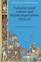 Colonial Naval Culture and British Imperialism, 1922-67 0719091772 Book Cover