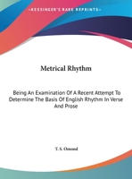 Metrical Rhythm: Being An Examination Of A Recent Attempt To Determine The Basis Of English Rhythm In Verse And Prose 0548303606 Book Cover