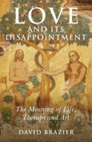 Love and Its Disappointment: The Meaning of Life, Therapy and Art 1846942098 Book Cover