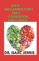 ANTI INFLAMMATORY DIET COOKBOOK AND LUPUS: All You Need To Know About Anti Inflammatory Diet For Lupus Including Delicious Recipes B086Y5KDWS Book Cover