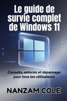 Le guide de survie complet de Windows 11: Conseils, astuces et dépannage pour tous les utilisateurs (French Edition) B0FD7TP3S3 Book Cover