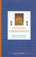 Understanding Christianity: Origins, Beliefs, Practices, Holy Texts, Sacred Places 184483039X Book Cover