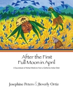 After The First Full Moon In April: A Sourcebook of Herbal Medicine from a California Indian Healer 1598743643 Book Cover