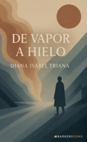De vapor a hielo: Un relato que transforma del dolor al amor, del vacío al sentido (Spanish Edition) B0FRJ7CSDQ Book Cover
