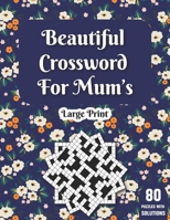 Beautiful Crossword For Mum's: Large Print Crossword Book For Adults With Including 80 Large Print Puzzles With Solutions For Mums And Senior Women B08T623WM7 Book Cover