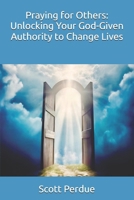 Praying for Others: Unlocking Your God-Given Authority to Change Lives B0DQV7SHP8 Book Cover