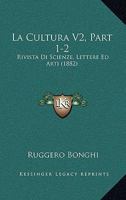 La Cultura V2, Part 1-2: Rivista Di Scienze, Lettere Ed Arti (1882) 1160130884 Book Cover