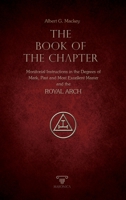 The Book of the Chapter or, Monitorial Instructions, in the Degrees of Mark, Past and Most Excellent Master, and the Holy Royal Arch 1500918369 Book Cover