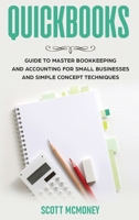 Quickbooks: Guide to Master Bookkeeping and Accounting for Small Businesses and Simple Concept Techniques B09YL1HLMX Book Cover