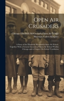 Open Air Crusaders: A Story of the Elizabeth Mccormick Open Air School, Together With a General Account of Open Air School Workin Chicago and a Chapter On School Ventilation 1020283998 Book Cover