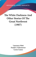 The White Darkness, And Other Stories Of The Great Northwest 0548661391 Book Cover