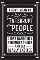 I don't mean to interrupt people I just randomly remember things and get really excited: Funny Sarcastic Office Gag Gifts For Coworkers Birthday, Christmas Holiday Gift, blank lined beautiful wide rul 1691035971 Book Cover
