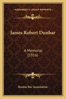 James Robert Dunbar: A Memorial (1916) 1120303192 Book Cover