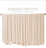 Sequence Knitting: Simple Methods for Creating Complex Reversible Fabrics 0986338109 Book Cover