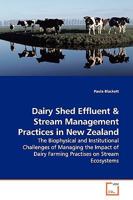 Dairy Shed Effluent: The Biophysical and Institutional Challenges of Managing the Impact of Dairy Farming Practises on Stream Ecosystems 3639136888 Book Cover