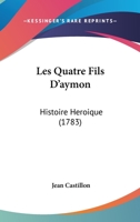 Les Quatre Fils D'aymon: Histoire Heroique (1783) 1104140128 Book Cover