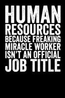 Human Resource Because Freaking Miracle Worker Isn't An Official Job Title: Blank Lined Notebook Journal - Gift for HR Managera 1692332007 Book Cover