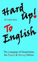 Hard Up to English: The Language of Desperation, the Dumb And Horny Edition 1425943357 Book Cover