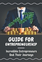 Guide For Entrepreneurship: Incredible Entrepreneurs And Their Journeys: Guide For Entrepreneurs B09CHL4MRB Book Cover