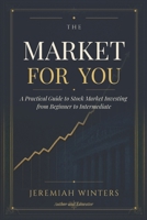 The Market For You: A Practical Guide to Stock Market Investing from Beginner to Intermediate B0H36WTSRL Book Cover
