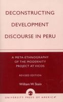 Deconstructing Development Discourse in Peru, Revised Edition: A Meta-Ethnography of the Modernity Project at Vicos 0761826513 Book Cover