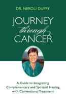Journey Through Cancer: A Guide to Integrating Complementary and Spiritual Healing with Conventional Treatment 0982499744 Book Cover