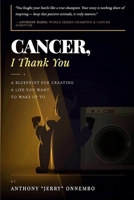 Cancer, I Thank You: A Blueprint for Creating a Life You Want to Wake Up To/Turn Your Struggle into Strength B0GX7PYW1J Book Cover