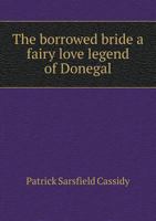 The Borrowed Bride a Fairy Love Legend of Donegal 5518904525 Book Cover