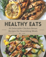 Healthy Eats: 50 Delectable Chicken Breast Recipes for Nourishing Meals B0CVV3CBFB Book Cover