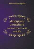 Shakspere's Portraiture Painted, Graven, and Medallic 5518775830 Book Cover