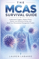 The MCAS Survival Guide: Understand Triggers, Reduce Flares, Master Low Histamine Eating, and Build Your Personalized Management Toolkit B0GZYZVRP9 Book Cover