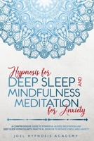 Hypnosis For Deep Sleep And Mindfulness Meditation For Anxiety: A Comprehensive Guide To Powerful Guided Meditation And Deep Sleep Hypnosis With Practical Exercise To Reduce Stress And Anxiety B08FXNQ8Z3 Book Cover