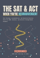 The SAT and ACT, When You're Neurodivergent: Test Strategy, Accommodations, and Executive-Function Tools for ADHD, Dyslexic, and Autistic College-Bound Students B0HC96HQ86 Book Cover