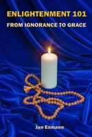 Enlightenment 101: From Ignorance to Grace 1532831404 Book Cover