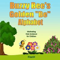 Buzzy Bee's Golden "Be" Alphabet: Motivating Holy Scripture for Children 1536981591 Book Cover