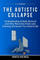 The Autistic Collapse: Understanding Autistic Burnout and Why Recovery Feels Like Grieving Someone You Used to Be B0GVJCCZCW Book Cover