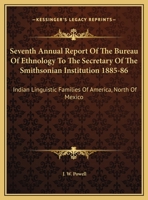 Seventh Annual Report Of The Bureau Of Ethnology To The Secretary Of The Smithsonian Institution 1885-86: Indian Linguistic Families Of America, North Of Mexico 1163303143 Book Cover