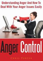 Anger Control: Understanding Anger And How To Deal With Your Anger Issues Easily 1502957558 Book Cover