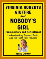 Virginia Roberts Giuffre and Nobody's Girl (Commentary and Reflections): Understanding Trauma, Truth, and the Fight for Freedom 1257042467 Book Cover