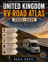 United Kingdom RV Road Atlas 2025-2026: Your Complete Motorhome Companion — Scenic Drives, Campground Guides, Coastal Escapes, Historic Trails & Insider Tips for Exploring Every Corner of Britain B0HF34G5SQ Book Cover