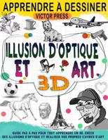 Apprendre à dessiner l'art 3D et des illusions d'optique: Créez vos propres œuvres d'art grâce à ce guide étape par étape pour tout apprendre en 3D et créer des illusions d'optique. (French Edition) B0GJPTS35R Book Cover