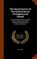 The Choral Service of the United Church of England and Ireland: Being an Enquiry Into the Liturgical System of the Cathedral and Collegiate Foundations of the Anglican Communion 1018382526 Book Cover