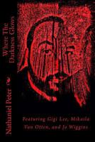 Where The Darkness Glows: Featuring Gigi Lee, Mikaila Van Otten, and Jo Wiggins 1981521097 Book Cover