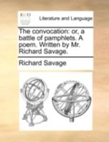 The Convocation: Or, a Battle of Pamphlets. A Poem. Written by Mr. Richard Savage 1170505546 Book Cover