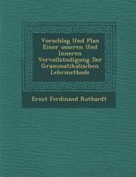 Vorschlag Und Plan Einer Usseren Und Inneren Vervollst Ndigung Der Grammatikalischen Lehrmethode 1288133944 Book Cover