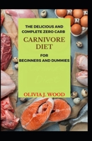 The Delicious And Complete Zero Carb Carnivore Diet For Beginners And Dummies B08QW83D4X Book Cover