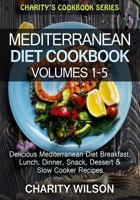 Mediterranean Diet Cookbook: Volumes 1-5: Mediterranean Diet Breakfast, Lunch, Dinner, Snack, Dessert & Slow Cooker Recipes 1511835095 Book Cover